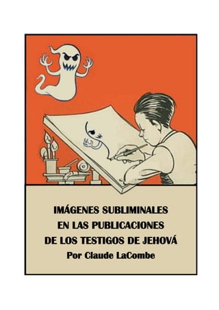 IMÁGENES SUBLIMINALES
EN LAS PUBLICACIONES
DE LOS TESTIGOS DE JEHOVÁ
Por Claude LaCombe
 