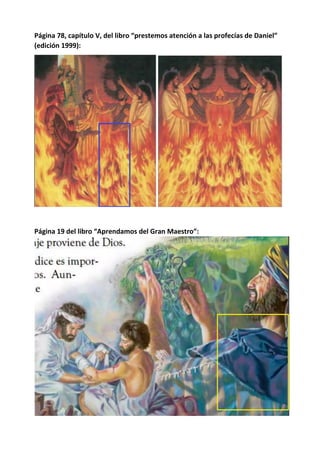 Página 78, capítulo V, del libro “prestemos atención a las profecías de Daniel”
(edición 1999):
Página 19 del libro “Aprendamos del Gran Maestro”:
 