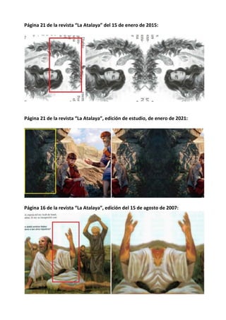 Página 21 de la revista “La Atalaya” del 15 de enero de 2015:
Página 21 de la revista “La Atalaya”, edición de estudio, de enero de 2021:
Página 16 de la revista “La Atalaya”, edición del 15 de agosto de 2007:
 