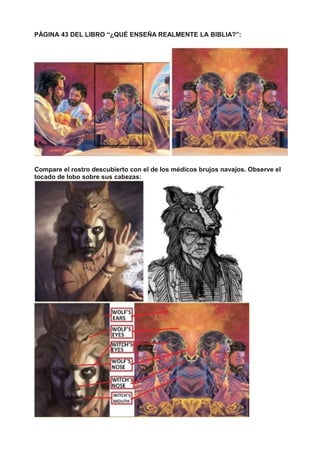PÁGINA 43 DEL LIBRO “¿QUÉ ENSEÑA REALMENTE LA BIBLIA?”:
Compare el rostro descubierto con el de los médicos brujos navajos. Observe el
tocado de lobo sobre sus cabezas:
 
