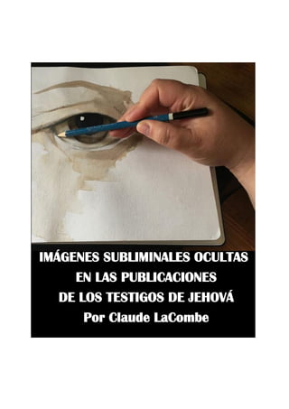 IMÁGENES SUBLIMINALES OCULTAS
EN LAS PUBLICACIONES
DE LOS TESTIGOS DE JEHOVÁ
Por Claude LaCombe
 