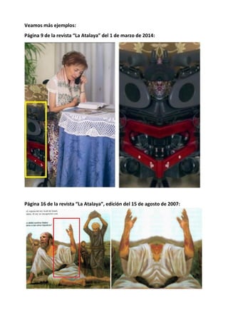 Veamos más ejemplos:
Página 9 de la revista “La Atalaya” del 1 de marzo de 2014:
Página 16 de la revista “La Atalaya”, edición del 15 de agosto de 2007:
 