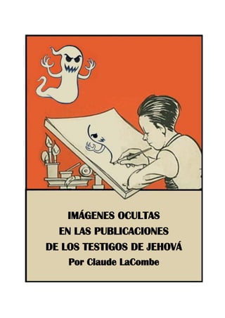 IMÁGENES OCULTAS
EN LAS PUBLICACIONES
DE LOS TESTIGOS DE JEHOVÁ
Por Claude LaCombe
 