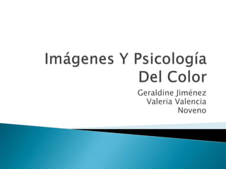 Imágenes Y Psicología Del Color  Geraldine Jiménez  Valeria Valencia Noveno   