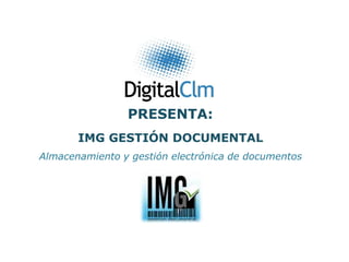 PRESENTA:
       IMG GESTIÓN DOCUMENTAL
Almacenamiento y gestión electrónica de documentos
 
