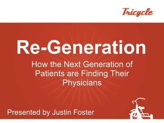 Re-Generation How the Next Generation of Patients are Finding Their Physicians Presented by Justin Foster 