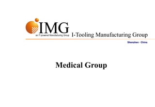 I-Tooling Manufacturing Group
                         Shenzhen · China




Medical Group
 
