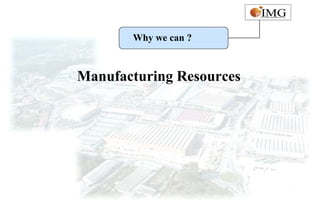 Why we can ?



Manufacturing Resources
 