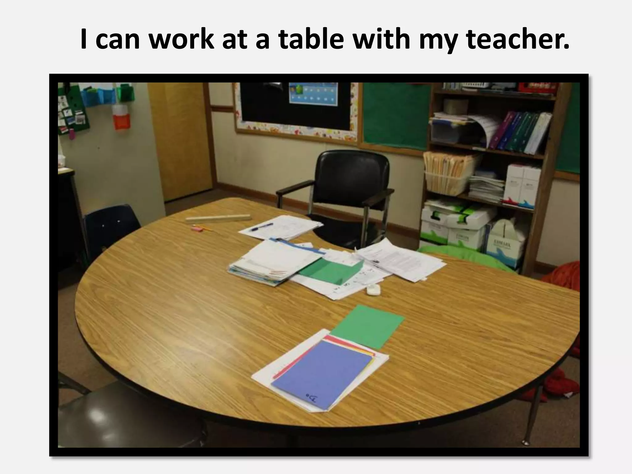 I can work at a table with my teacher.
 