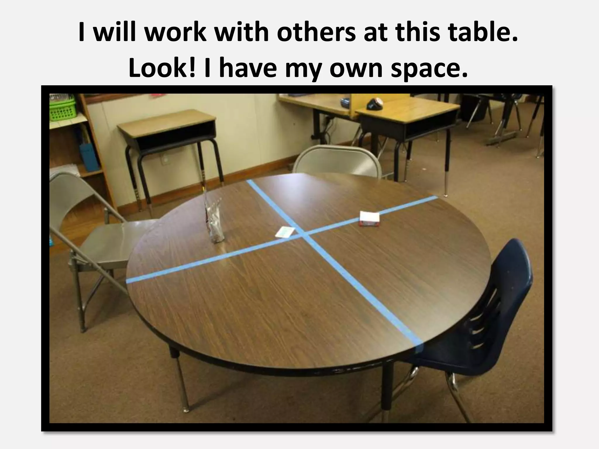 I will work with others at this table.
Look! I have my own space.
 