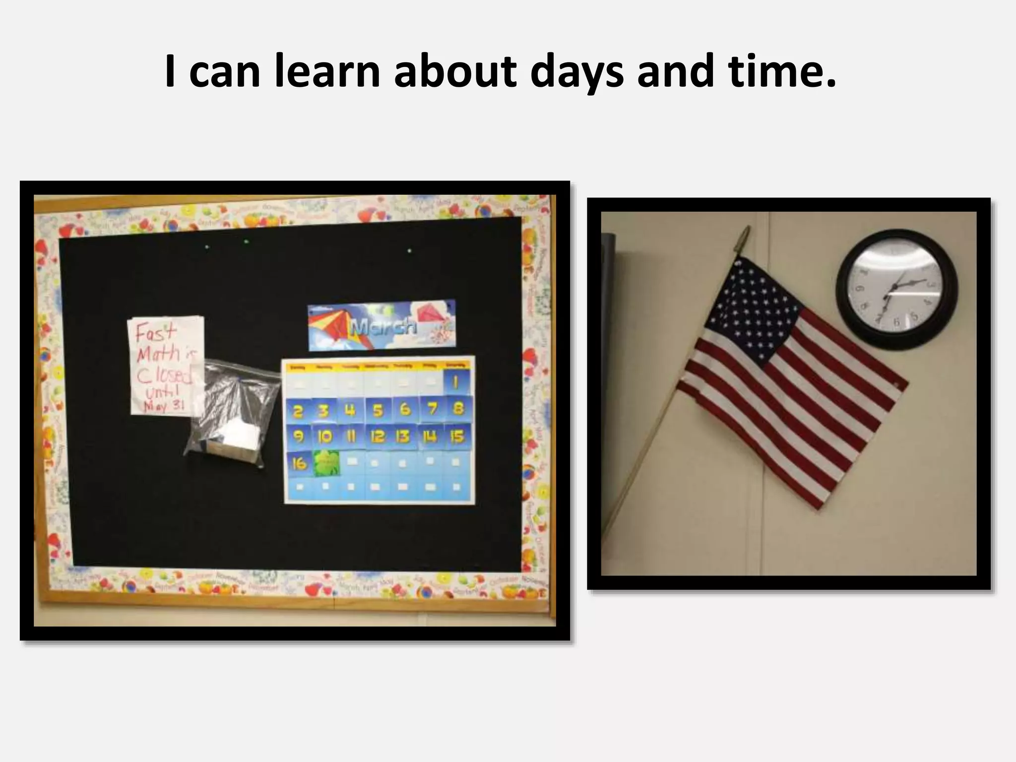 I can learn about days and time.
 