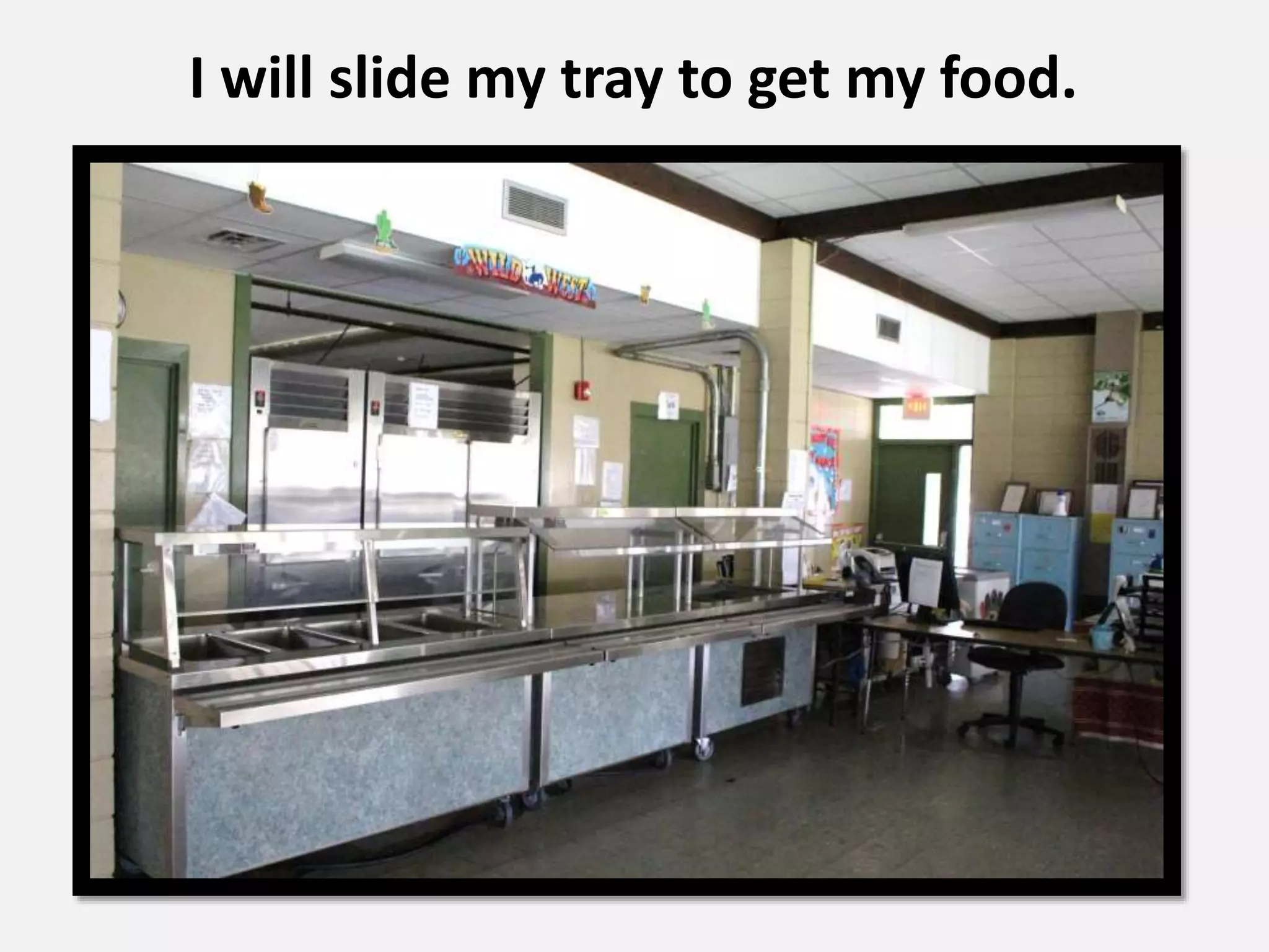 I will slide my tray to get my food.
 