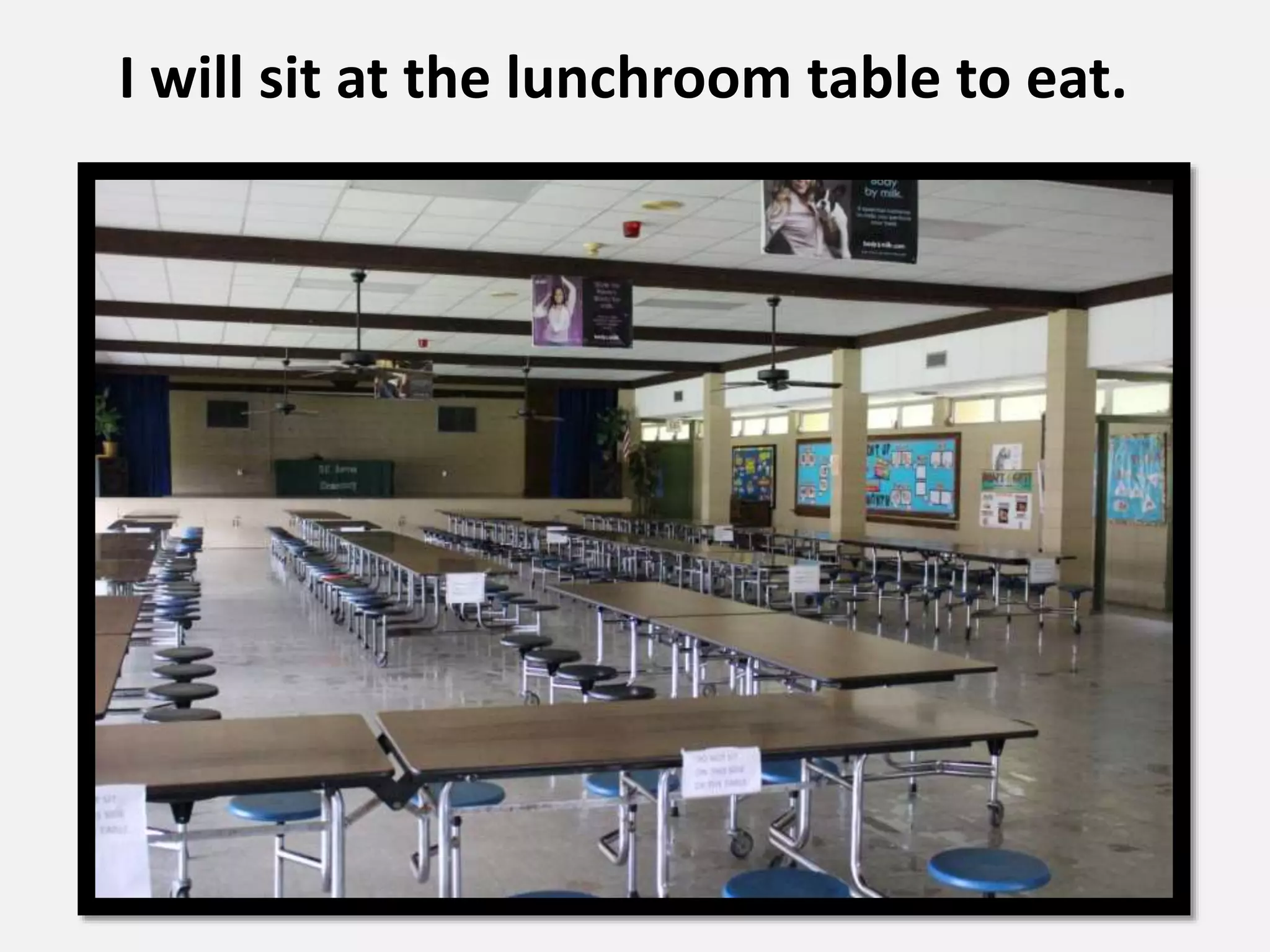 I will sit at the lunchroom table to eat.
 