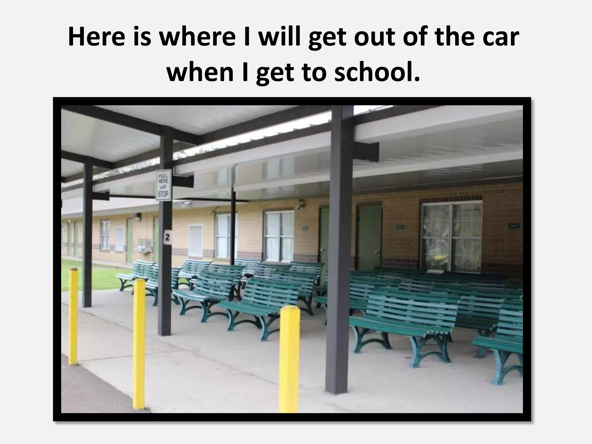 Here is where I will get out of the car
when I get to school.
 