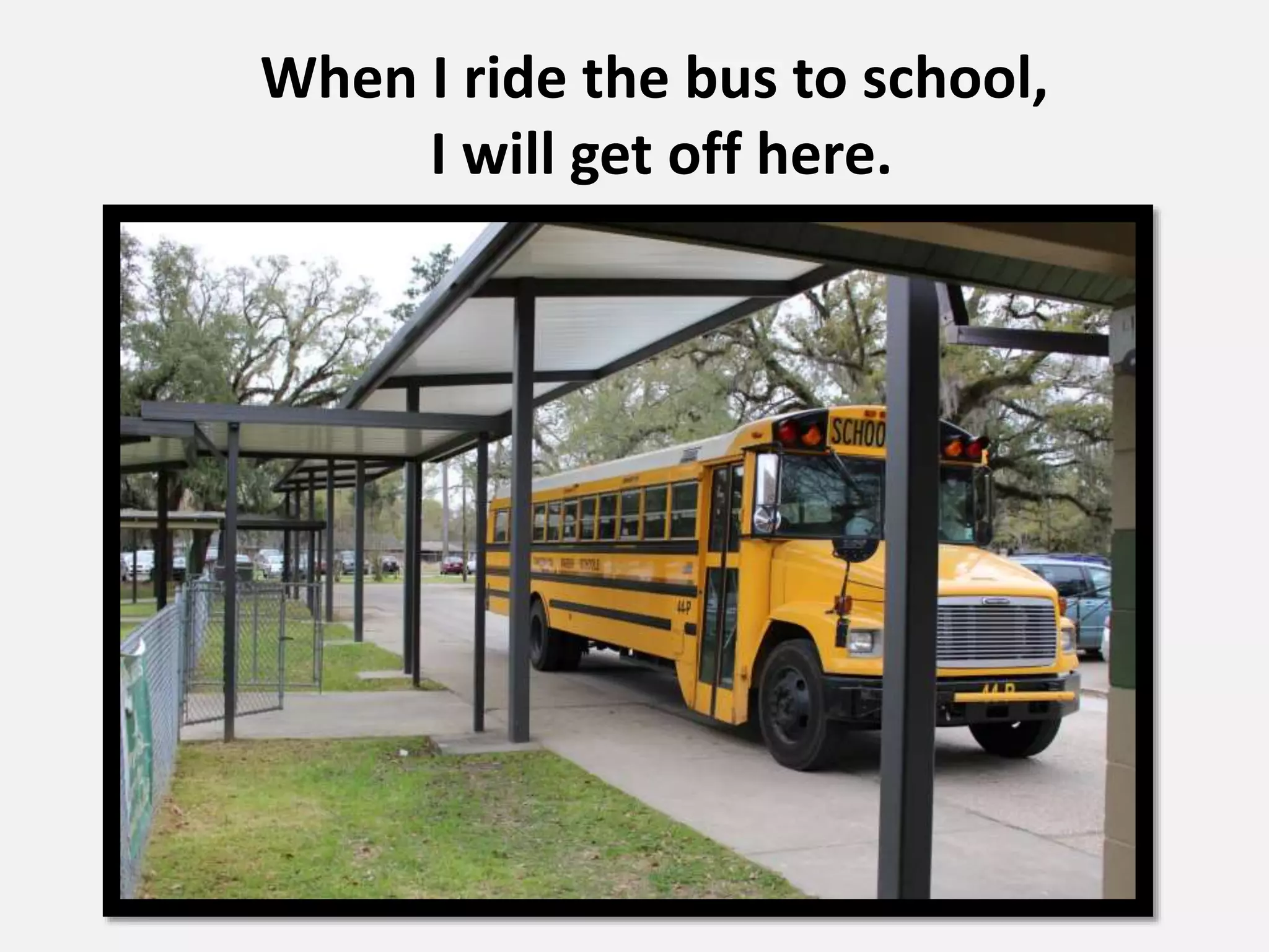 When I ride the bus to school,
I will get off here.
here.
 