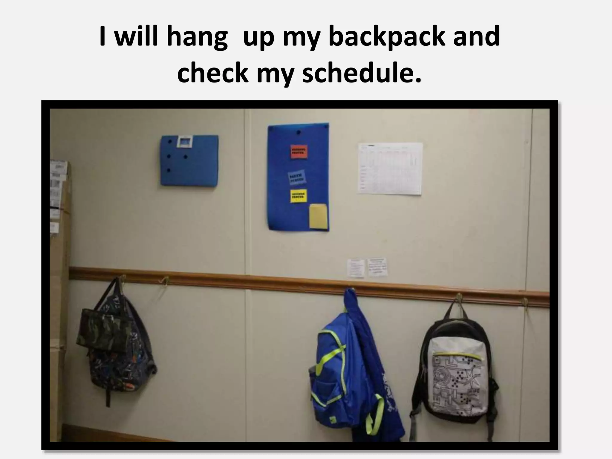 I will hang up my backpack and
check my schedule.
 