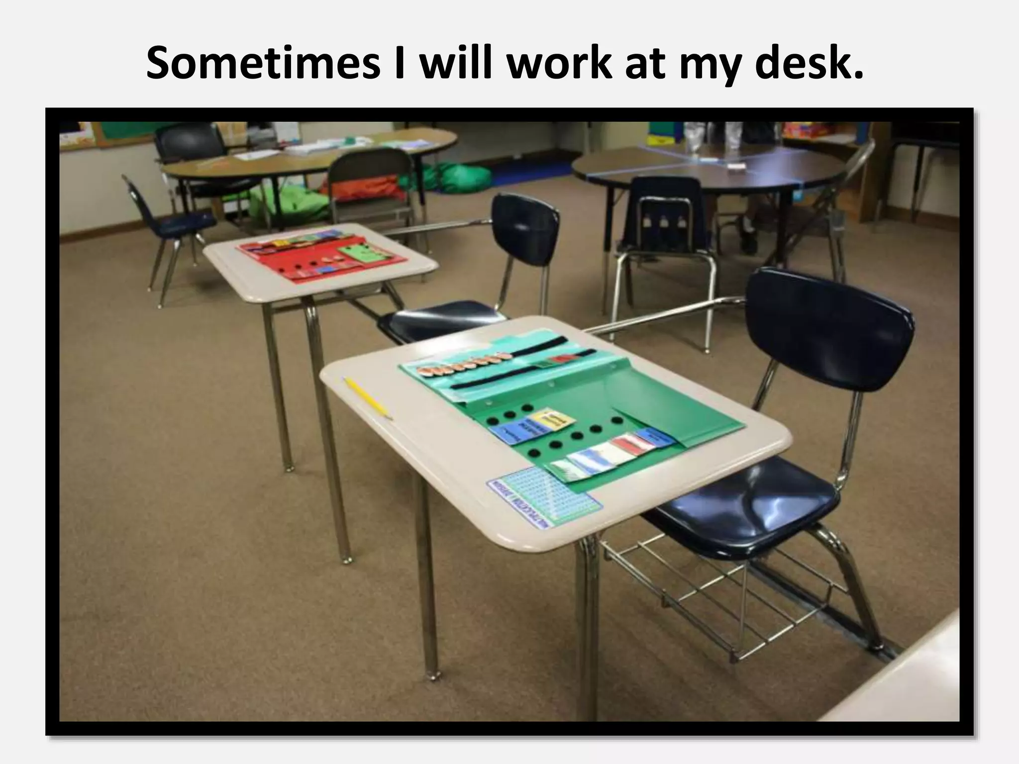 Sometimes I will work at my desk.
 