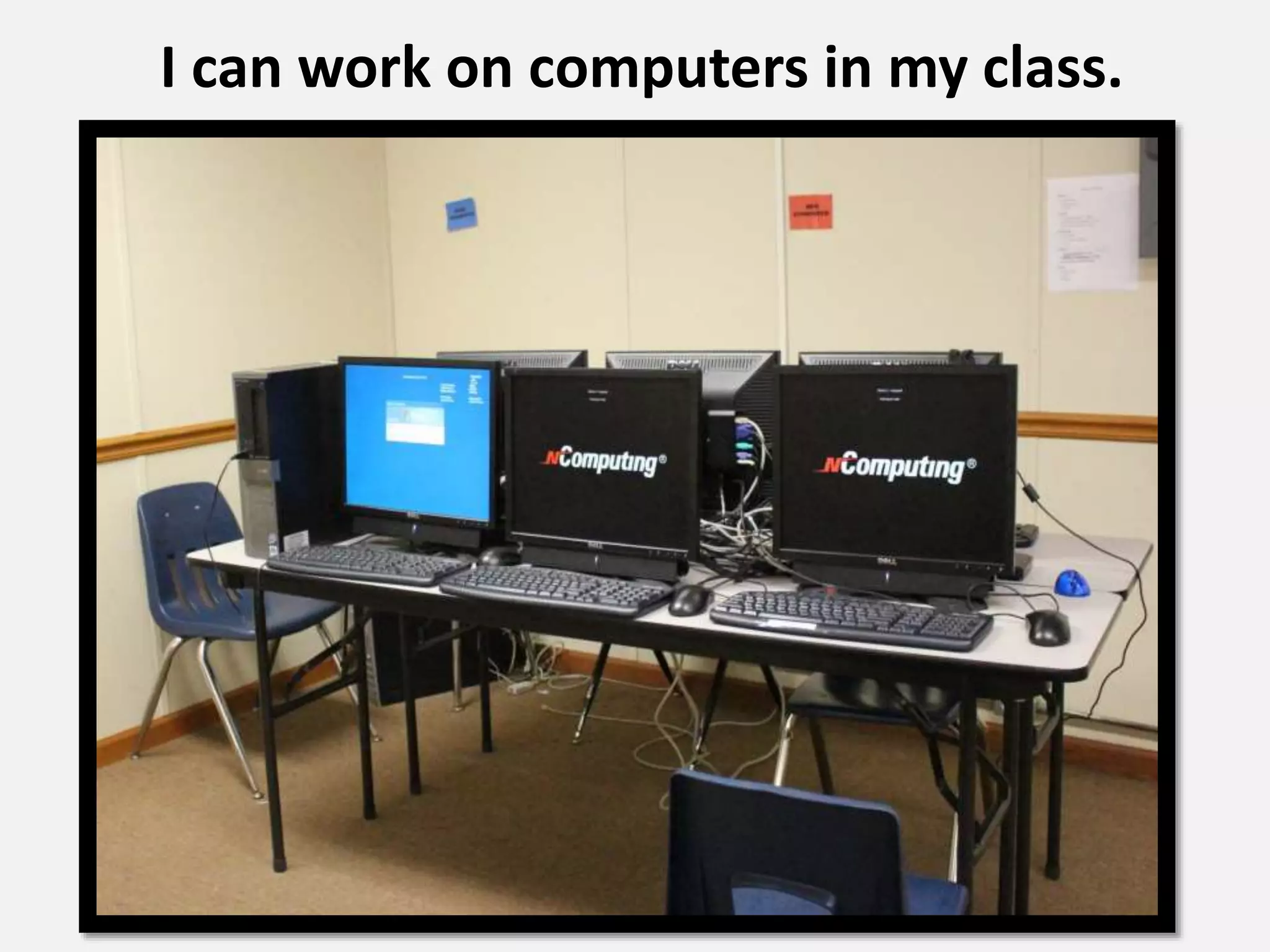 I can work on computers in my class.
 