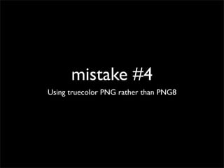 mistake #5
Using Alpha Image Loader



                           100ms
                           yahoo search
 
