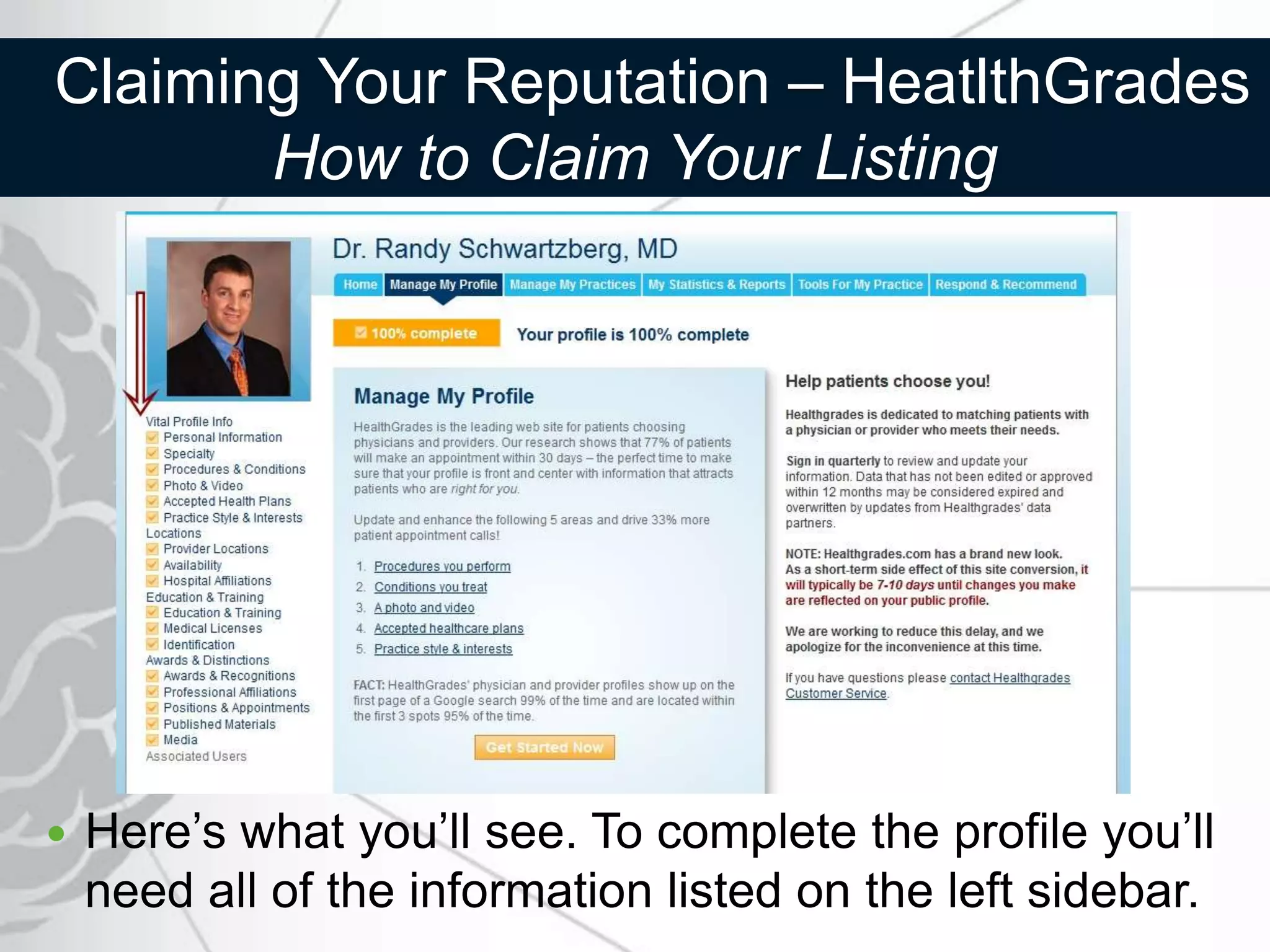 Claiming Your Reputation – HeatlthGrades
       How to Claim Your Listing




   Here’s what you’ll see. To complete the profile you’ll
    need all of the information listed on the left sidebar.
 