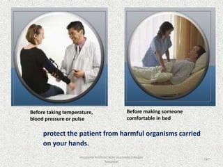 protect the patient from harmful organisms carried
on your hands.
Before taking temperature,
blood pressure or pulse
Before making someone
comfortable in bed
147
anupama krishnan vpsv ayurveda collegee
kottakkal
 