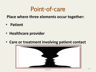 Point-of-care
Place where three elements occur together:
• Patient
• Healthcare provider
• Care or treatment involving patient contact
156
anupama krishnan vpsv ayurveda collegee
kottakkal
 
