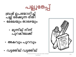 േല്ലുപതപ്പ്
പ്രഷ് ഉേപയൊഗിച്ച്
േല്ല് പതക്കുന്ന രീതി
• പെപല്യും തൊപഴയും
• െുന്നില് നിന്ന്
േുറ ിപല്ക്ക്
• അ വും േുറവും
• വട്ടത്തില് വട്ടത്തില്
215
anupama krishnan vpsv ayurveda collegee
kottakkal
 