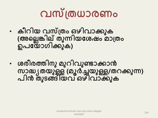 വസ്പ്തധൊരണം
• ീറിയ വസ്പ്തം ഒഴിവൊക്കു
(അകല്ലങ്കില് തുന്നിയപേഷം െൊപ്തം
ഉേപയൊഗിക്കു )
• േരീരത്തിനു െുറിവുണ്ടൊക്കൊൻ
േൊദ്ധയതയുള്ള (െൂർച്ചയുള്ള/തറക്കുന്ന)
േിൻ തുടങ്ങിയവ ഒഴിവൊക്കു
234
anupama krishnan vpsv ayurveda collegee
kottakkal
 