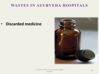 • Discarded medicine
WASTES IN AYURVEDA HOSPITALS
268
anupama krishnan vpsv ayurveda collegee
kottakkal
 