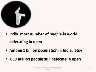 • India most number of people in world
defecating in open
• Among 1 billion population in India, 55%
• 650 million people still defecate in open
29
anupama krishnan vpsv ayurveda collegee
kottakkal
 