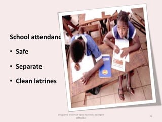 School attendance
• Safe
• Separate
• Clean latrines
36
anupama krishnan vpsv ayurveda collegee
kottakkal
 