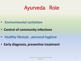 Ayurveda Role
• Environmental sanitation
• Control of community infections
• Healthy lifestyle , personal hygiene
• Early diagnosis, preventive treatment
51
anupama krishnan vpsv ayurveda collegee
kottakkal
 