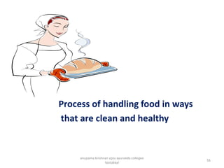 Process of handling food in ways
that are clean and healthy
56
anupama krishnan vpsv ayurveda collegee
kottakkal
 