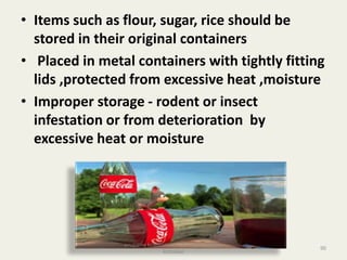 • Items such as flour, sugar, rice should be
stored in their original containers
• Placed in metal containers with tightly fitting
lids ,protected from excessive heat ,moisture
• Improper storage - rodent or insect
infestation or from deterioration by
excessive heat or moisture
90
anupama krishnan vpsv ayurveda collegee
kottakkal
 