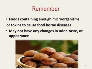 Remember
• Foods containing enough microorganisms
or toxins to cause food borne diseases
• May not have any changes in odor, taste, or
appearance
98
anupama krishnan vpsv ayurveda collegee
kottakkal
 