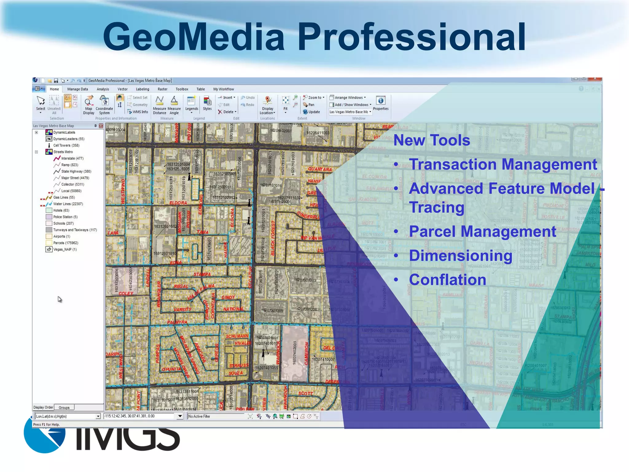 GeoMedia Professional 
New Tools 
•Transaction Management 
•Advanced Feature Model - Tracing 
•Parcel Management 
•Dimensioning 
•Conflation  