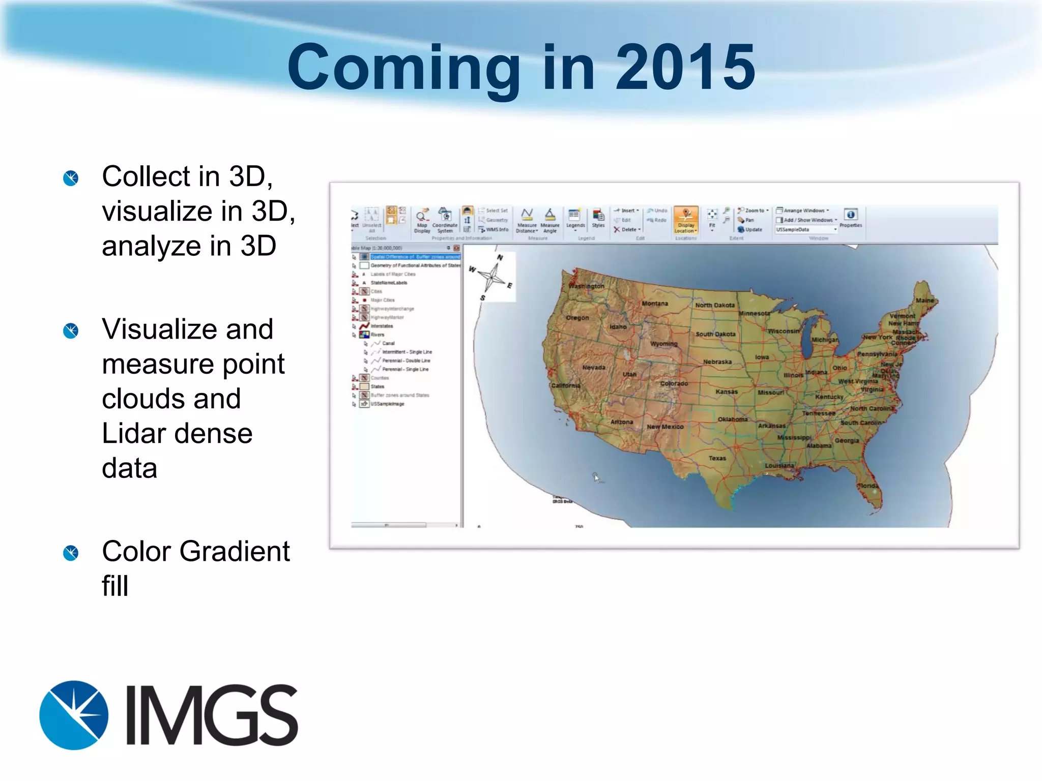 Coming in 2015 
Collect in 3D, visualize in 3D, analyzein 3D 
Visualize and measure point clouds and Lidardense data 
ColorGradient fill  