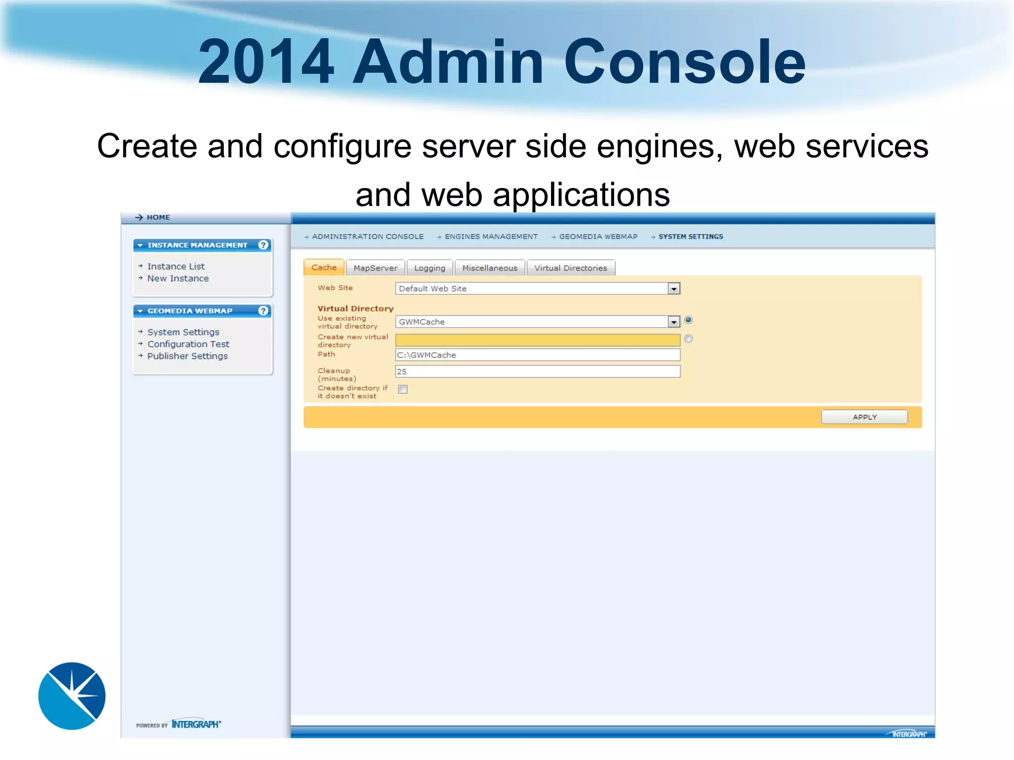 2014 Admin Console 
Create and configure server side engines, web services 
and web applications  
