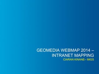 GEOMEDIA WEBMAP 2014 – INTRANET MAPPING CIARANKINANE–IMGS  