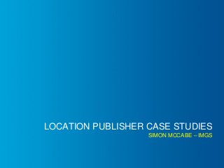LOCATION PUBLISHER CASE STUDIESSIMON MCCABE –IMGS  