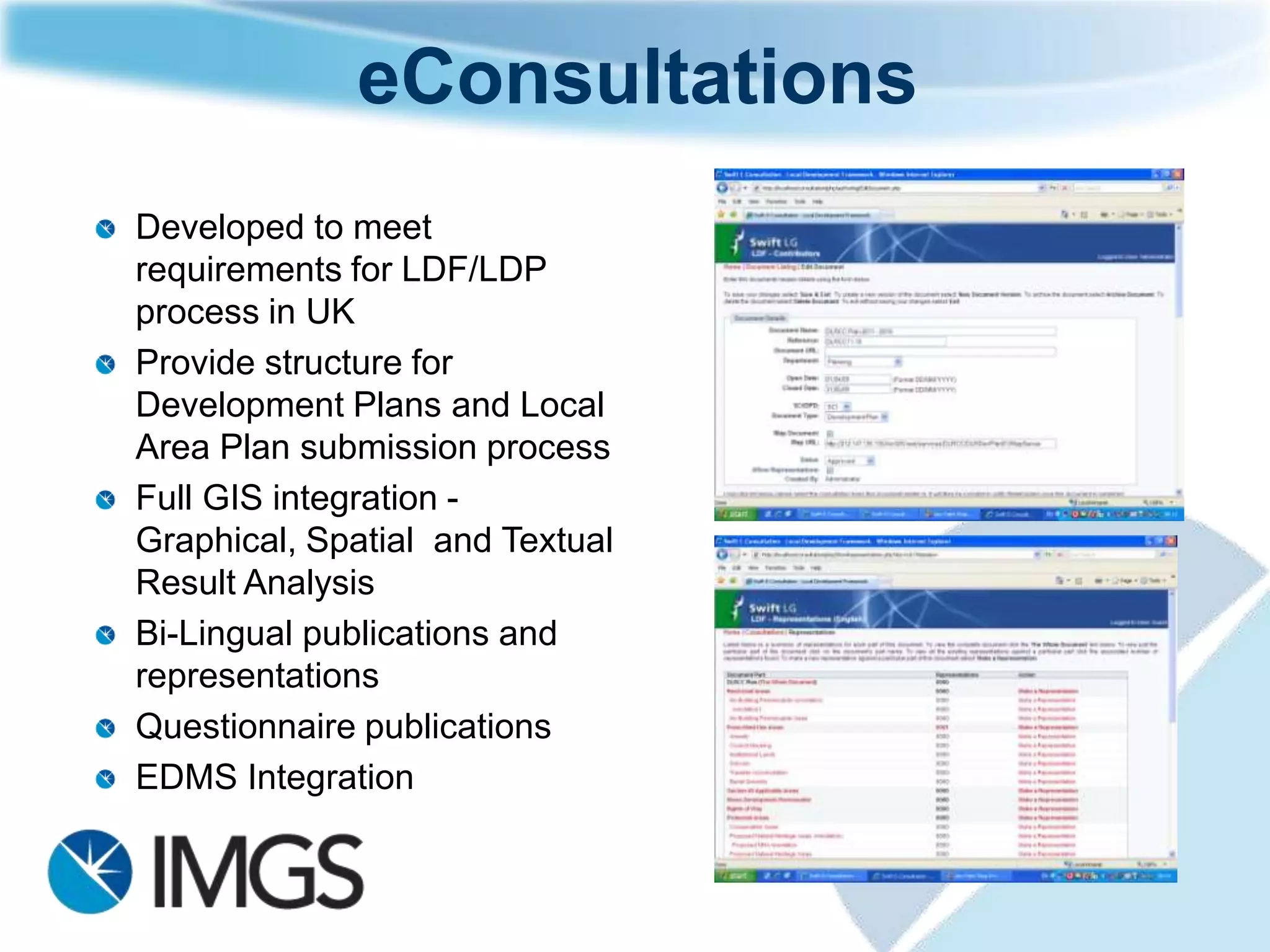 Online Applications
Currently successfully
deployed in Dublin City
Council
Can be integrated with
iPlan back office
Fully Integrated with:
    GIS (e.g. Location
    Publisher)
    Payments engine
EDMS integration for
Architect Plans and
associated
documentation
 