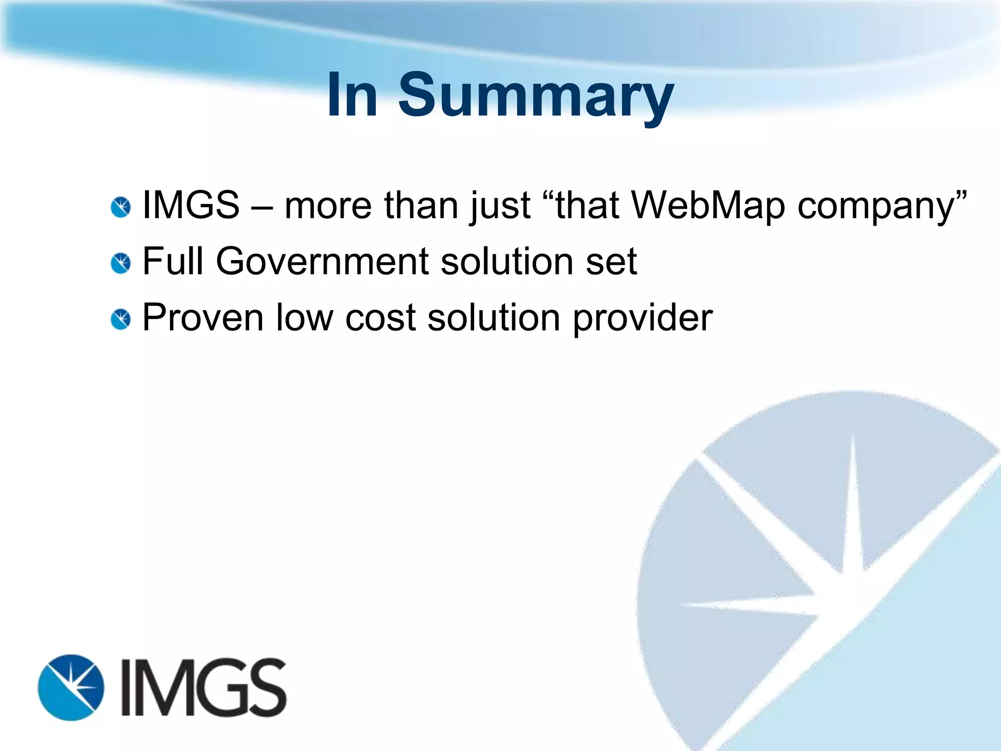 Government Solution Stack
Mobile H/W      CS25                  Zeno 10                   Zeno 5

Mobile GIS            Smart Client              Location Publisher Mobile

                                                           Location
                                     Smart    Location
             APOLLO      WebMap                            Publisher   Dashboard
Browser                              Client   Publisher
                                  APOLLO                    MapIT



Desktop               IMAGINE                             GeoMedia

Database     SQL Server               ORACLE                  POSTGIS
 