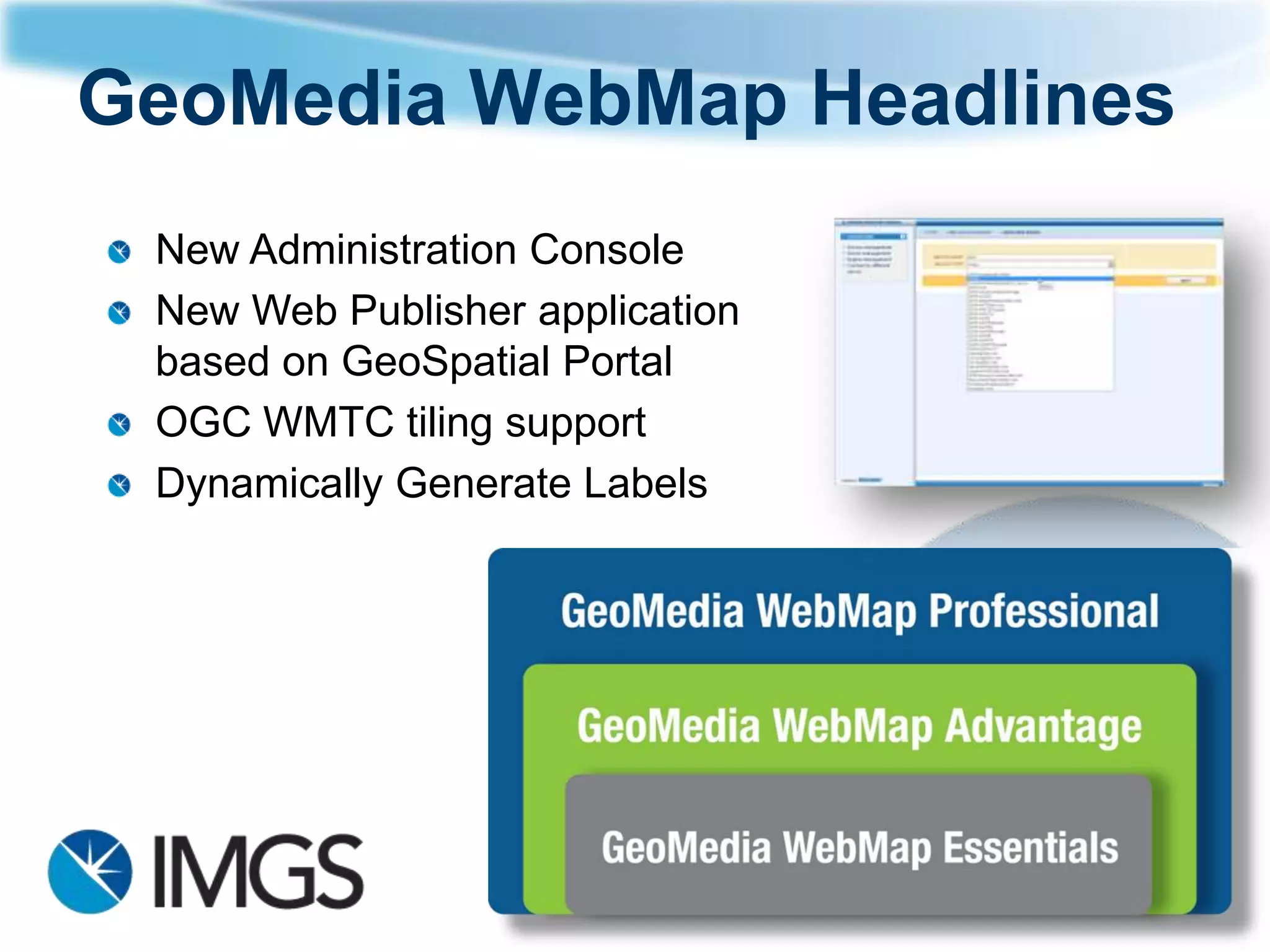 GeoMedia WebMap Headlines
 New Administration Console
 New Web Publisher application
 based on GeoSpatial Portal
 OGC WMTC tiling support
 Dynamically Generate Labels




                                 19
 