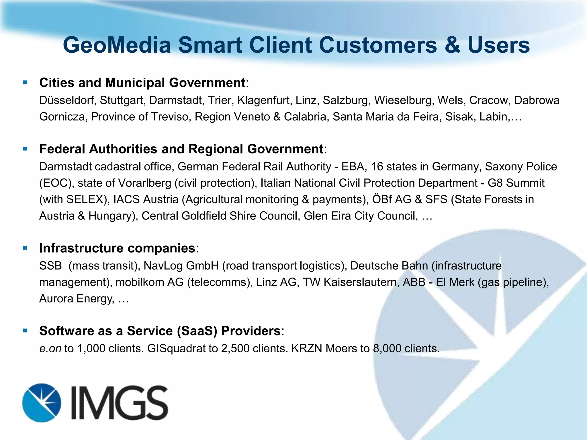 What is a Smart Client?
Matching the delivery of spatial functionality to users‟ abilities and business needs
                                            Desktop
   needed to support business workflow
   Complexity of technical requirements




                                                                         Smart Client




                                                                                        Web Mapping




                                                  Numbers of users able to make use of the tools
 