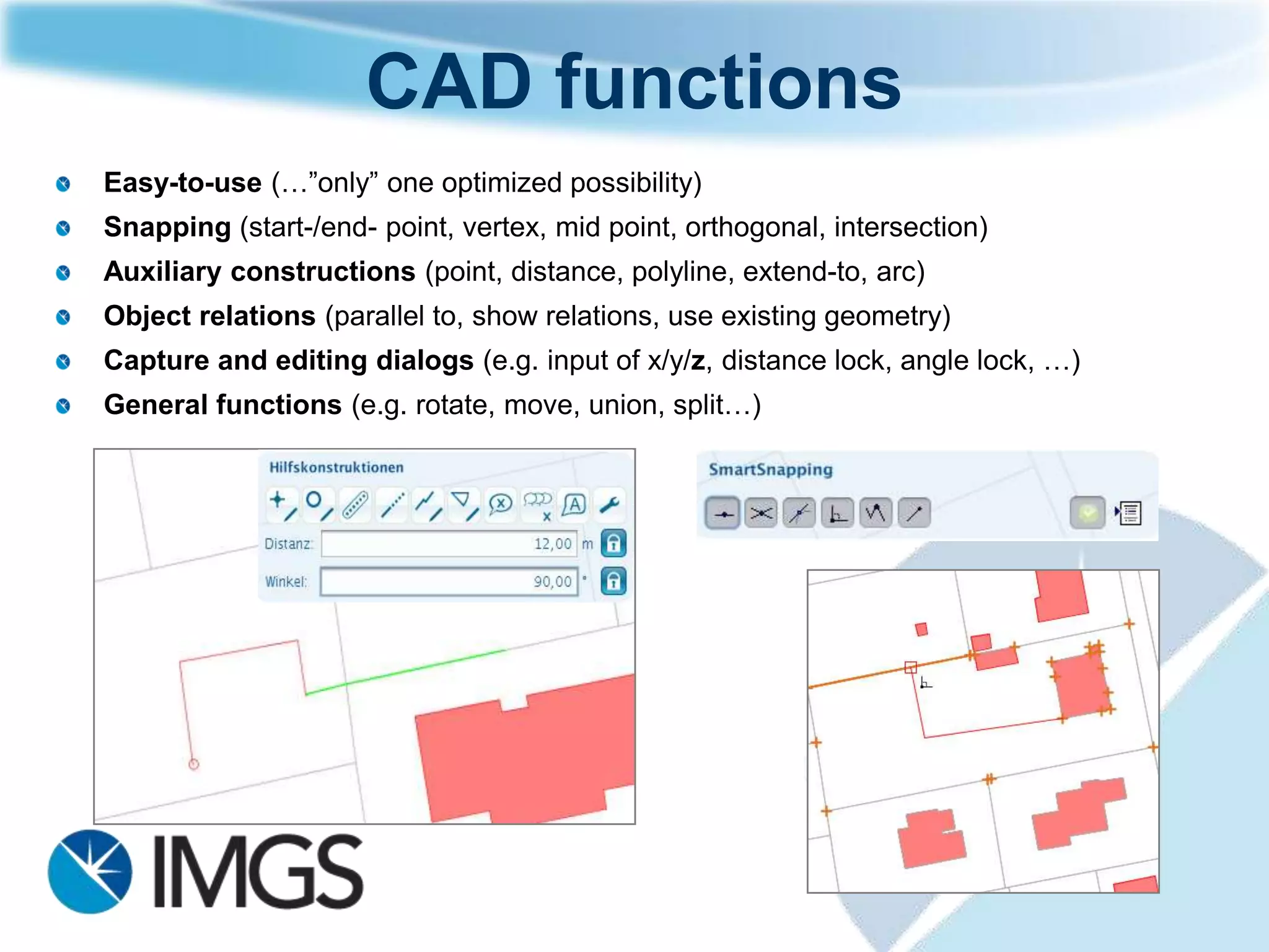Key Features
Feature rich mapping – Java Client
Multi parameter attribute searches
Advanced analysis tools (select, query etc)
Data capture, dimensioning and redlining
Advanced plotting
Supports large data quantities through caching
Active Directory and LDAP security
  Functionality rights
  Geographic rights
 