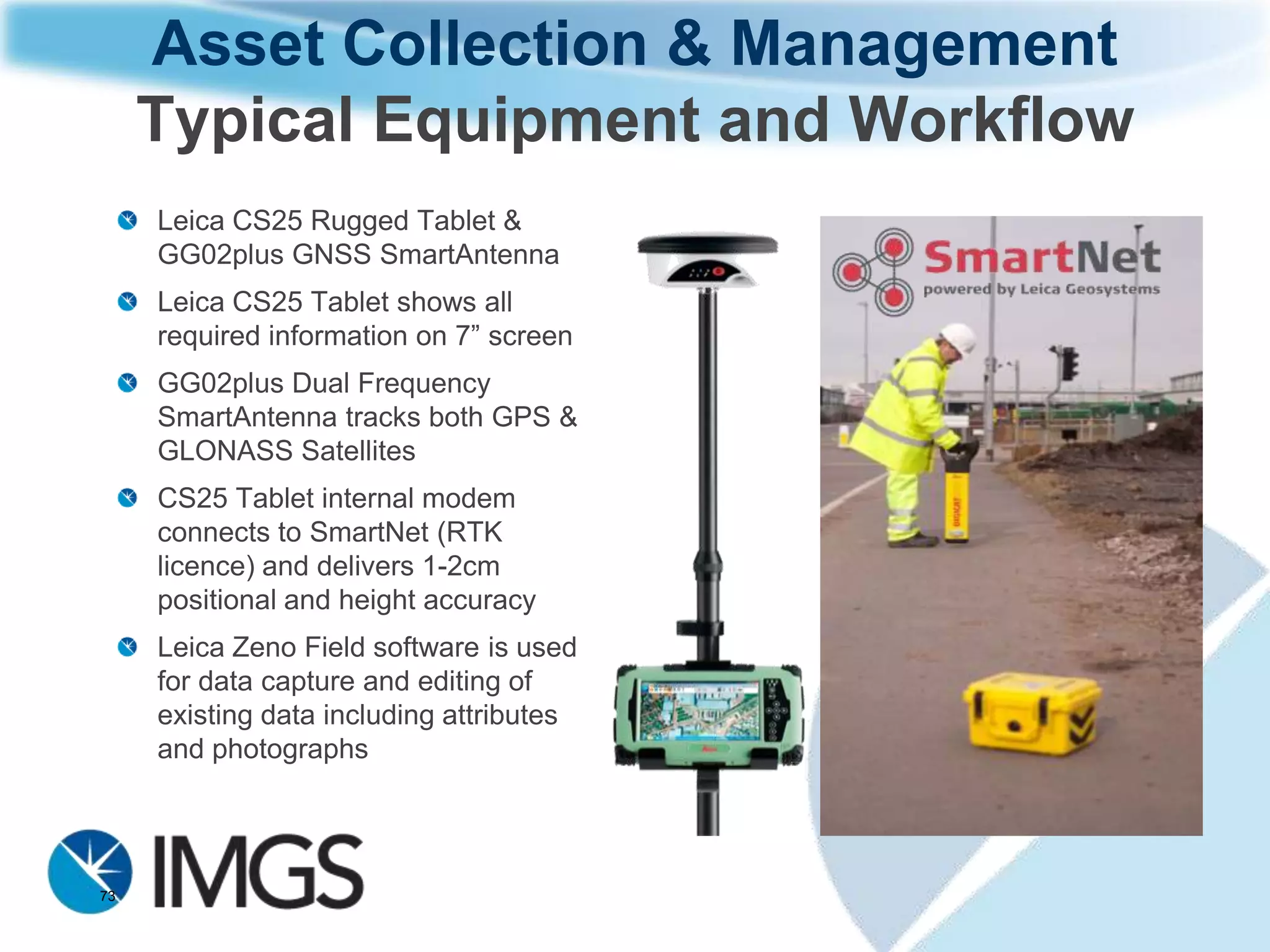 Asset Collection & Management
       Typical application: Utilities
 Water utility field worker collecting data about facilities & assets such as
 the location & condition of valves & manholes




73
 