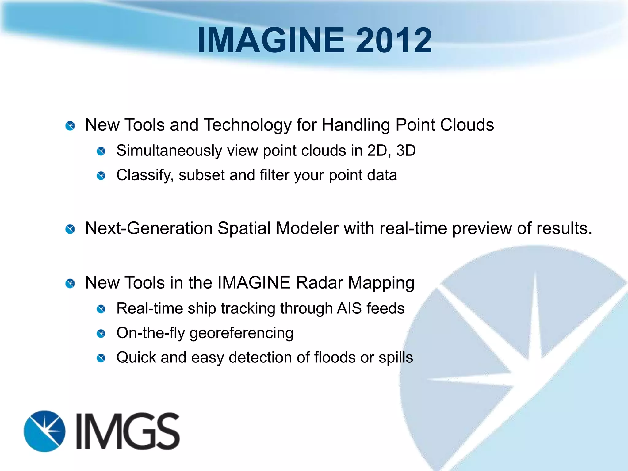 IMAGINE Essentials
Image processing, Image Analysis



    Flexibility in Data Formats, Sensors, Projection & Database connections



      Easy Map Creation and reporting.



    Feature collection



Ribbon User Interface (revealing more capabilities)
 