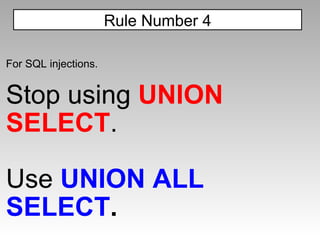 For SQL injections. Stop using  UNION SELECT . Use  UNION ALL SELECT . Rule Number 4 