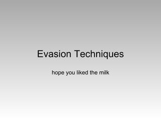 Evasion Techniques hope you liked the milk 